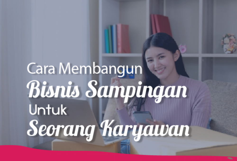 Cara Membangun Bisnis Sampingan Untuk Seorang Karyawan | TopKarir.com