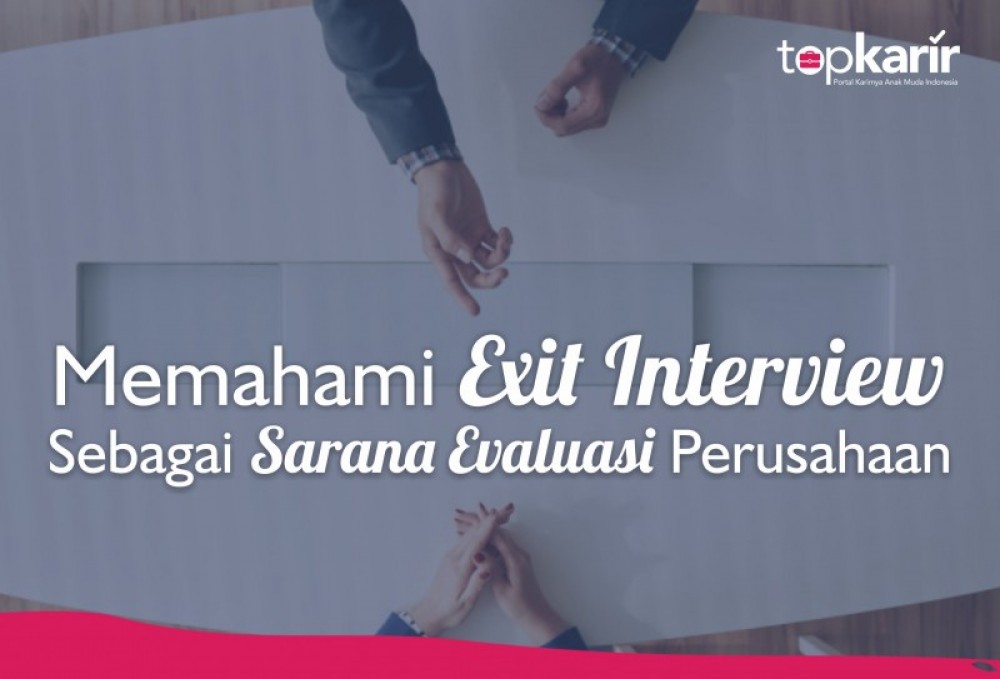 Memahami Exit Interview Sebagai Sarana Evaluasi Perusahaan | TopKarir.com