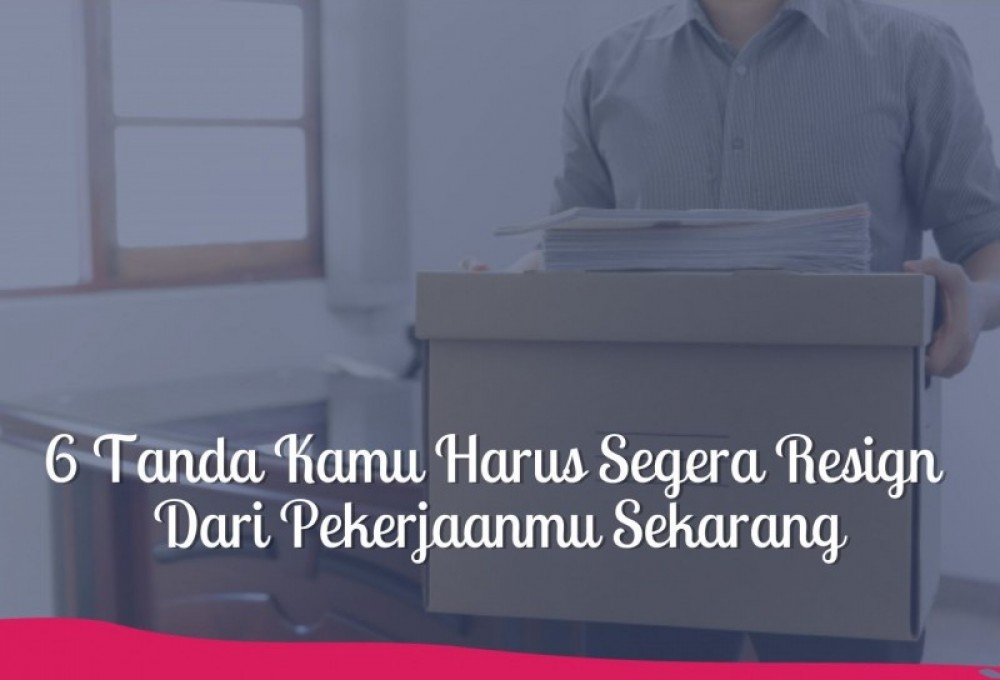 6 Tanda Kamu Harus Segera Resign Dari Pekerjaanmu Sekarang | TopKarir.com