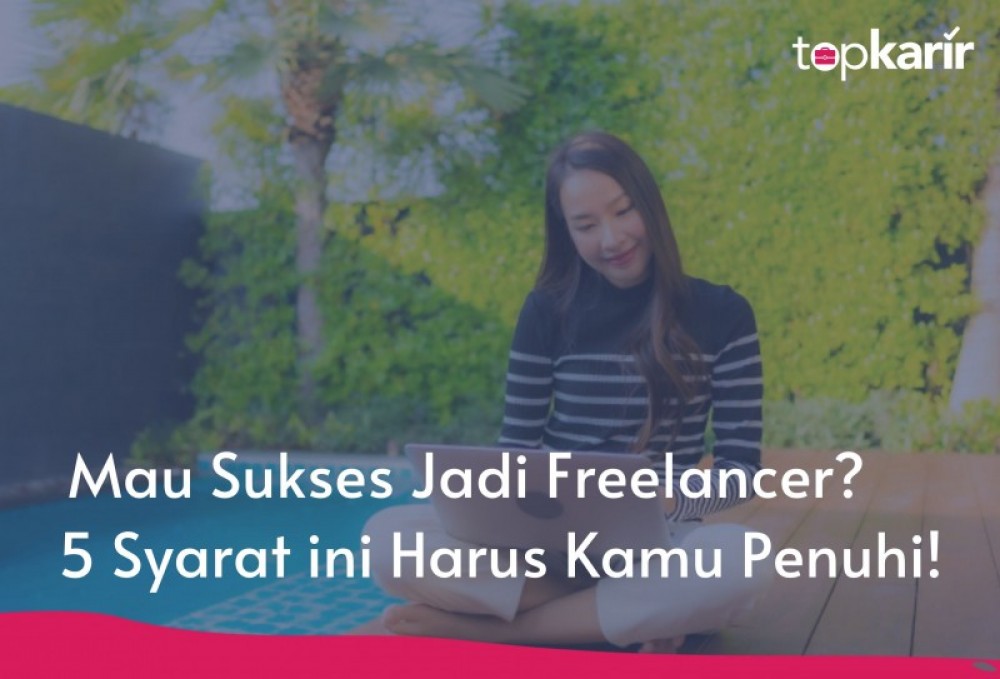 Mau Sukses Jadi Freelancer? 5 Syarat ini Harus Kamu Penuhi! | TopKarir.com