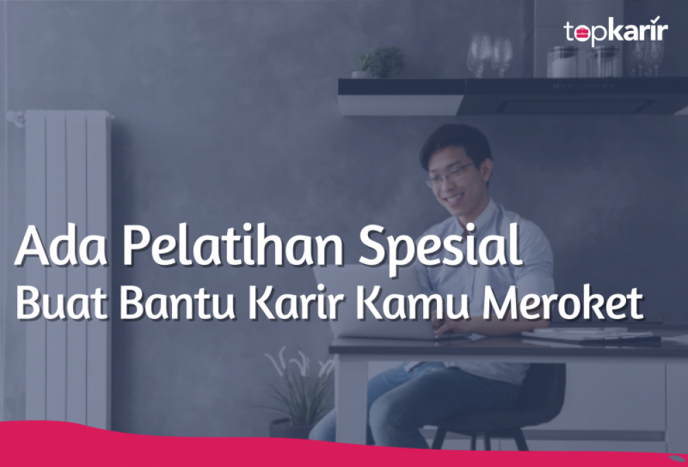 Ada Pelatihan Spesial Buat Bantu Karir Kamu Meroket | TopKarir.com