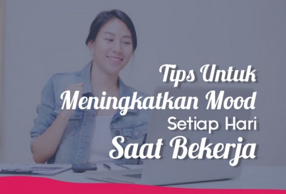 Tips Untuk Meningkatkan Mood Kamu Setiap Hari Saat Bekerja | TopKarir.com