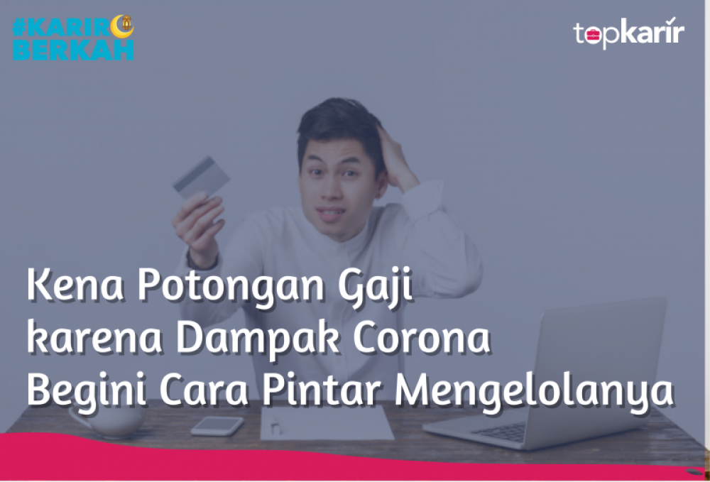 Kena Potongan Gaji karena Dampak Corona? Begini Cara Pintar Mengelolanya | TopKarir.com