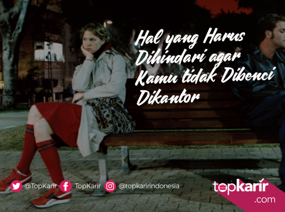 Hal yang Harus Dihindari Agar Kamu Tidak Dibenci Dikantor | TopKarir.com