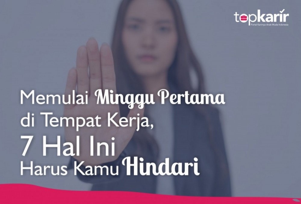 Memulai Minggu Pertama di Tempat Kerja, 7 Hal Ini Harus Kamu Hindari | TopKarir.com