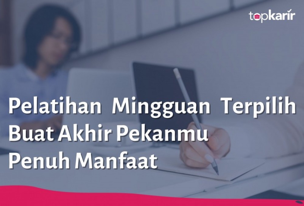 Pelatihan Mingguan Terpilih Buat Akhir Pekanmu Penuh Manfaat | TopKarir.com