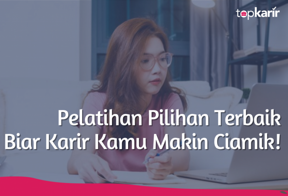 Pelatihan Pilihan Terbaik Biar Karir Kamu Makin Ciamik! | TopKarir.com