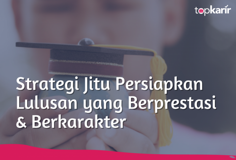 Strategi Jitu Persiapkan Lulusan yang Berprestasi & Berkarakter | TopKarir.com