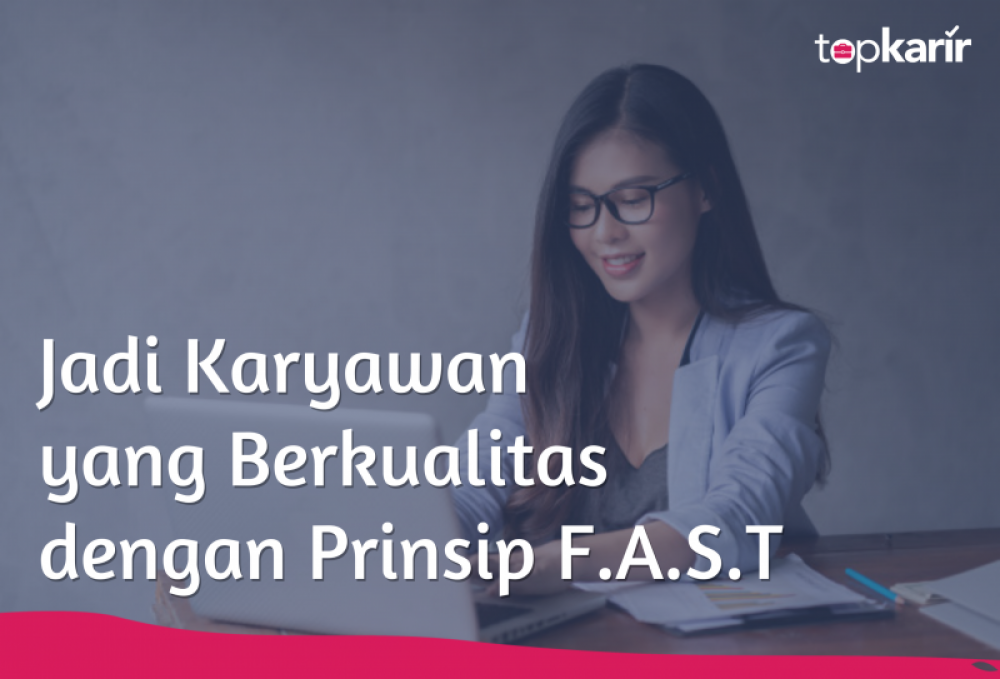 Jadi Karyawan yang Berkualitas dengan Prinsip F.A.S.T | TopKarir.com