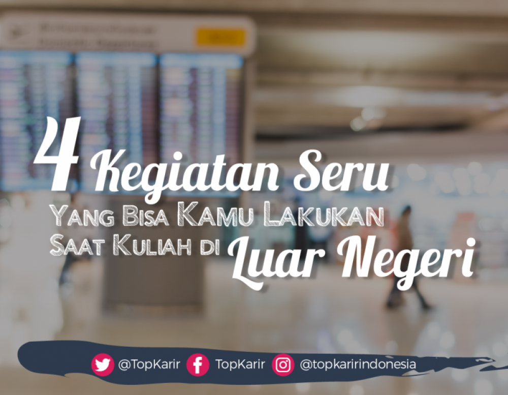 4 Kegiatan Seru Yang Bisa Kamu Lakukan Saat Kuliah di Luar Negeri | TopKarir.com