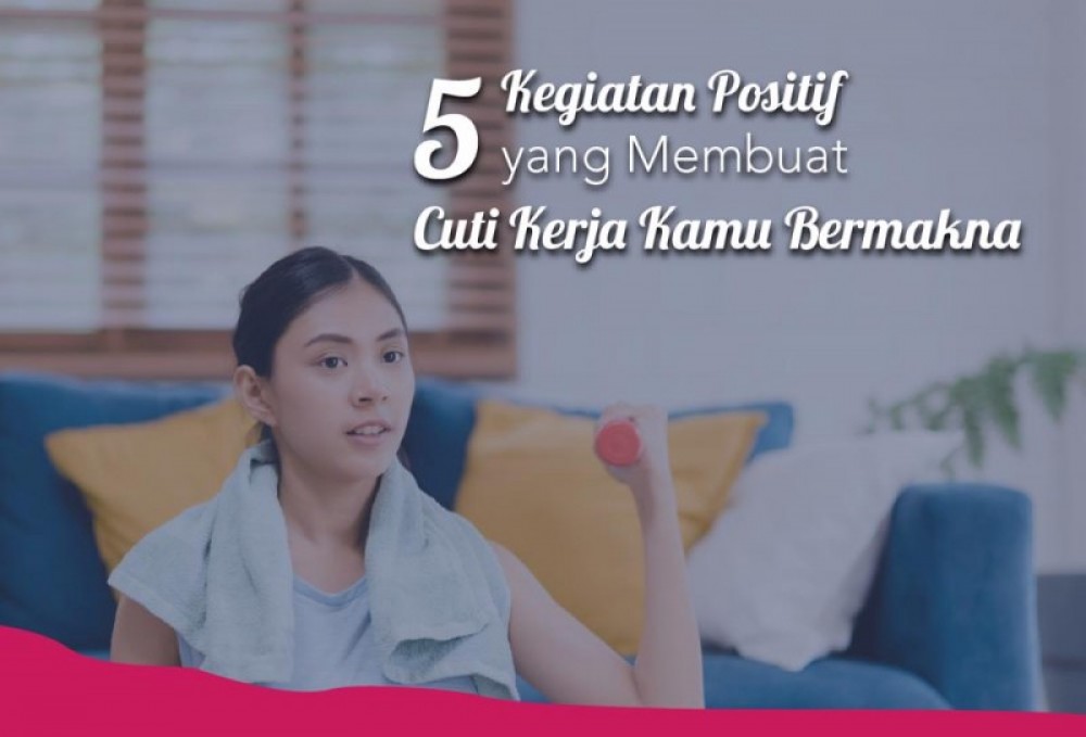 5 Kegiatan Positif yang Membuat Cuti Kerja Kamu Bermakna | TopKarir.com