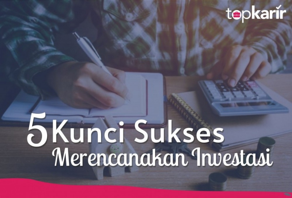 5 Kunci Sukses Merencanakan Investasi | TopKarir.com