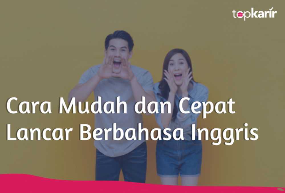 Cara Mudah dan Cepat Lancar Berbahasa Inggris | TopKarir.com