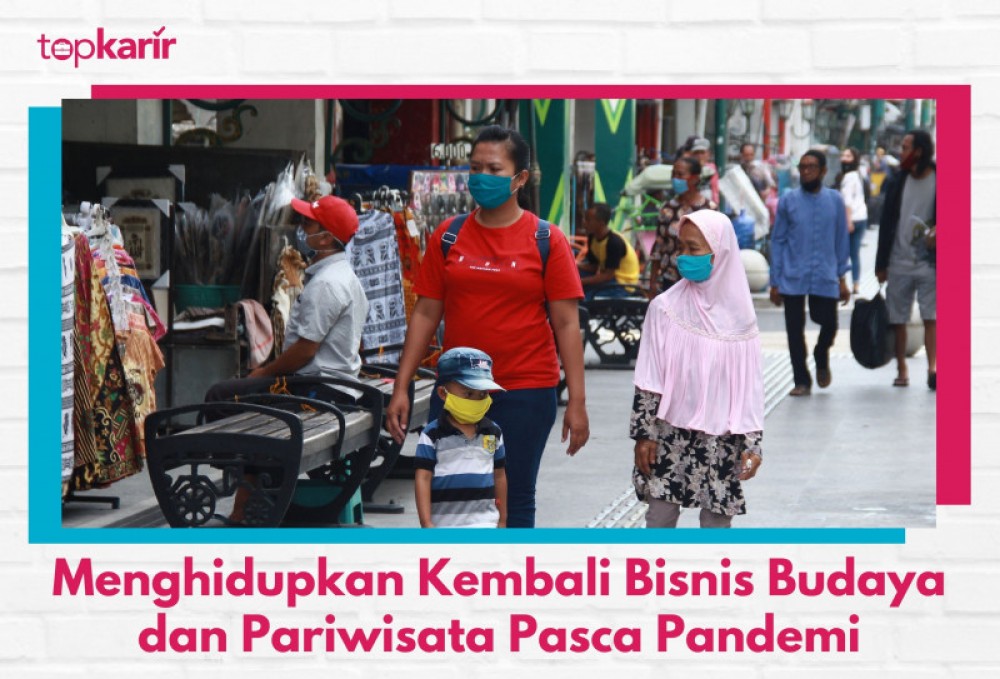 Mengembangkan Bisnis Budaya dan Pariwisata Pasca Pandemi | TopKarir.com