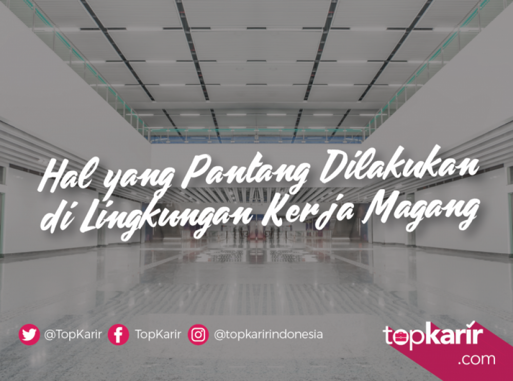 Hal yang Pantang Dilakukan di Lingkungan Kerja Magang | TopKarir.com