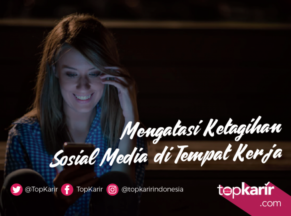 Mengatasi Ketagihan Sosial Media di Tempat Kerja | TopKarir.com