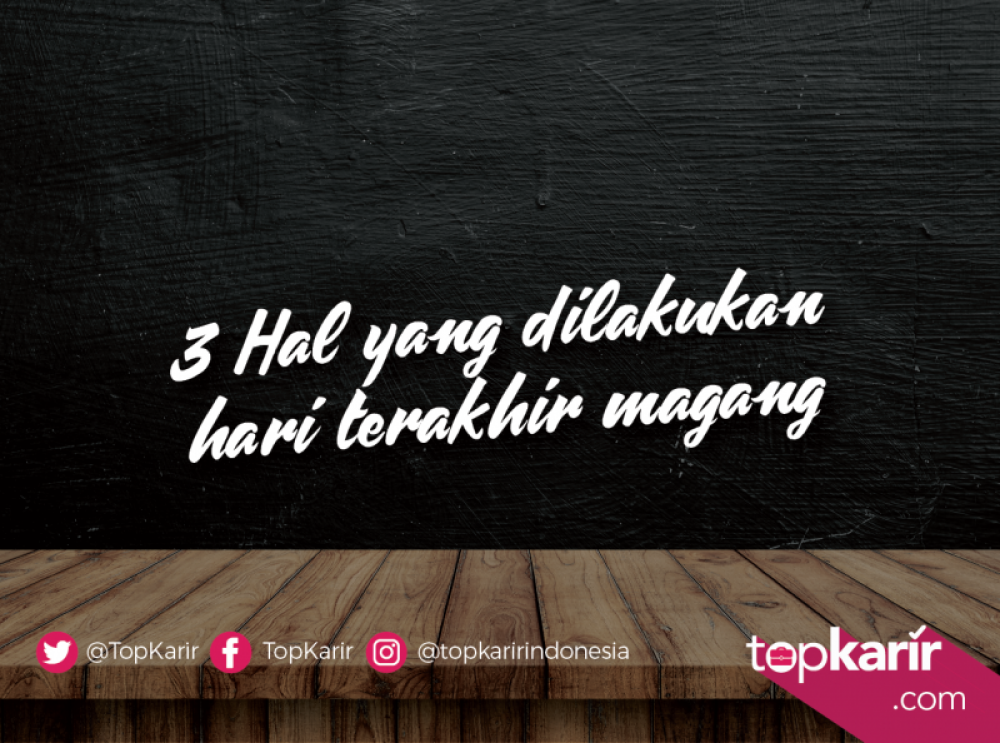 3 Hal yang Dilakukan Hari Terakhir Magang    | TopKarir.com