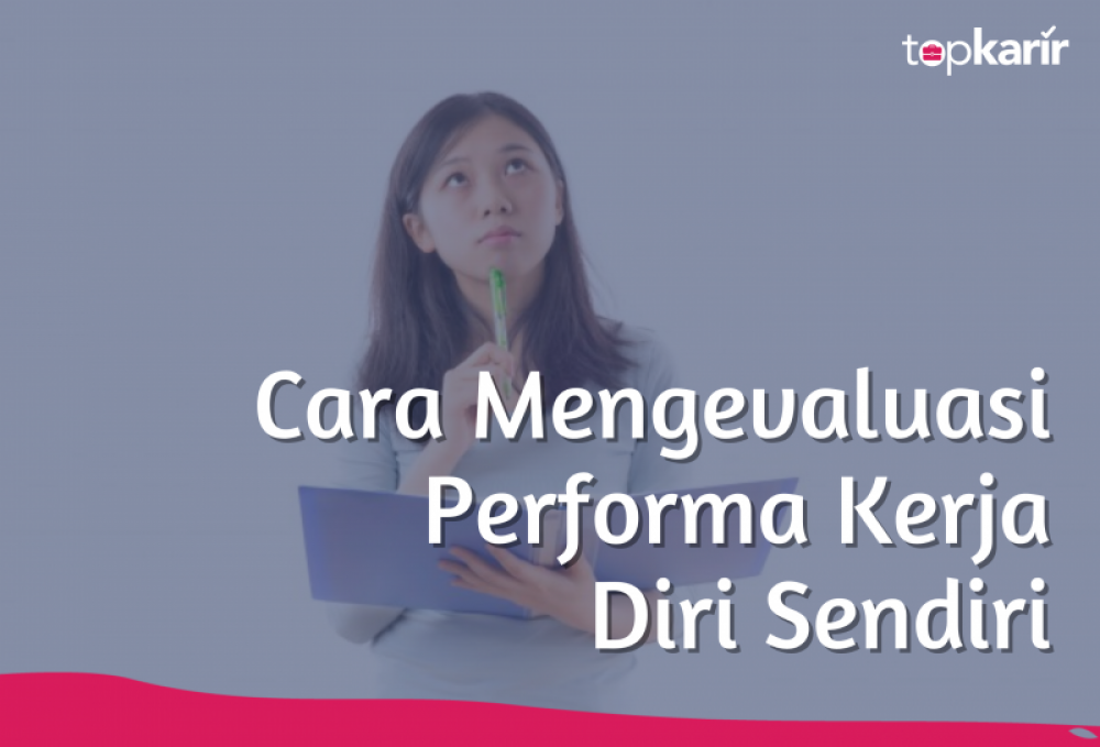 Cara Mengevaluasi Performa Kerja Diri Sendiri | TopKarir.com