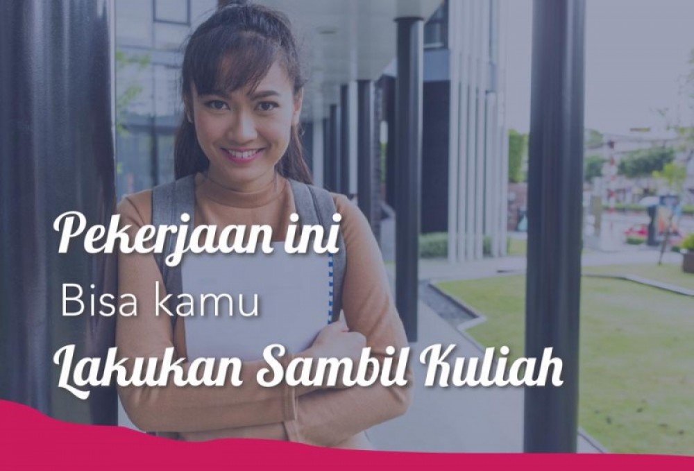 Pekerjaan Ini Bisa Kamu Lakukan Sambil Kuliah | TopKarir.com