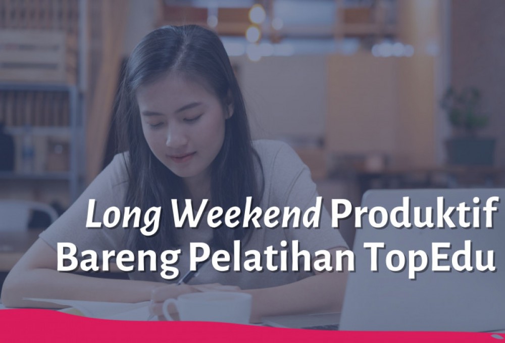 Long Weekend Produktif Bareng Pelatihan TopEdu | TopKarir.com