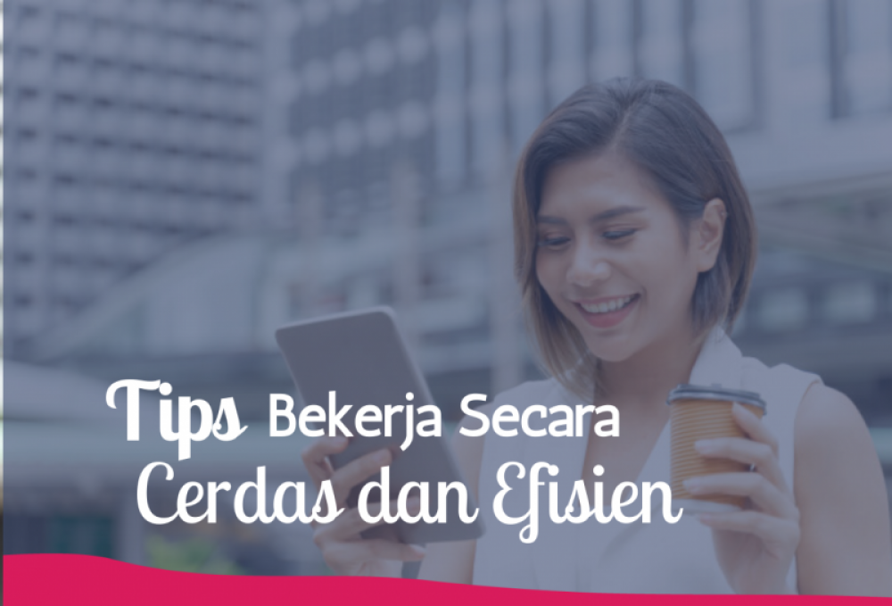 Tips Bekerja Secara Cerdas dan efisien | TopKarir.com