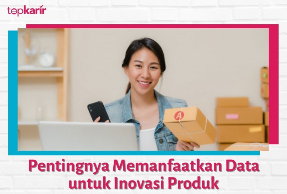 Pentingnya Memanfaatkan Data untuk Inovasi Produk | TopKarir.com