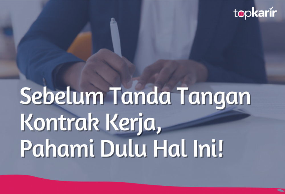 Sebelum Tanda Tangan Kontrak Kerja, Pahami Dulu Hal Ini! | TopKarir.com